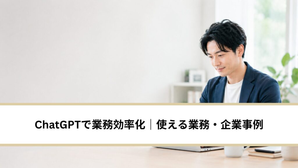 ChatGPTで業務効率化｜使える業務10選と企業事例5選
