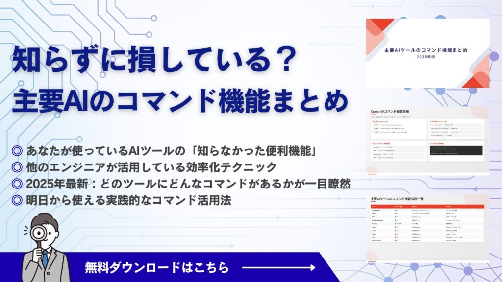 知らずに損している？ 主要AIのコマンド機能まとめ ◎ あなたが使っているAIツールの「知らなかった便利機能」 ◎ 他のエンジニアが活用している効率化テクニック ◎ 2025年最新：どのツールにどんなコマンドがあるかが一目瞭然 ◎ 明日から使える実践的なコマンド活用法