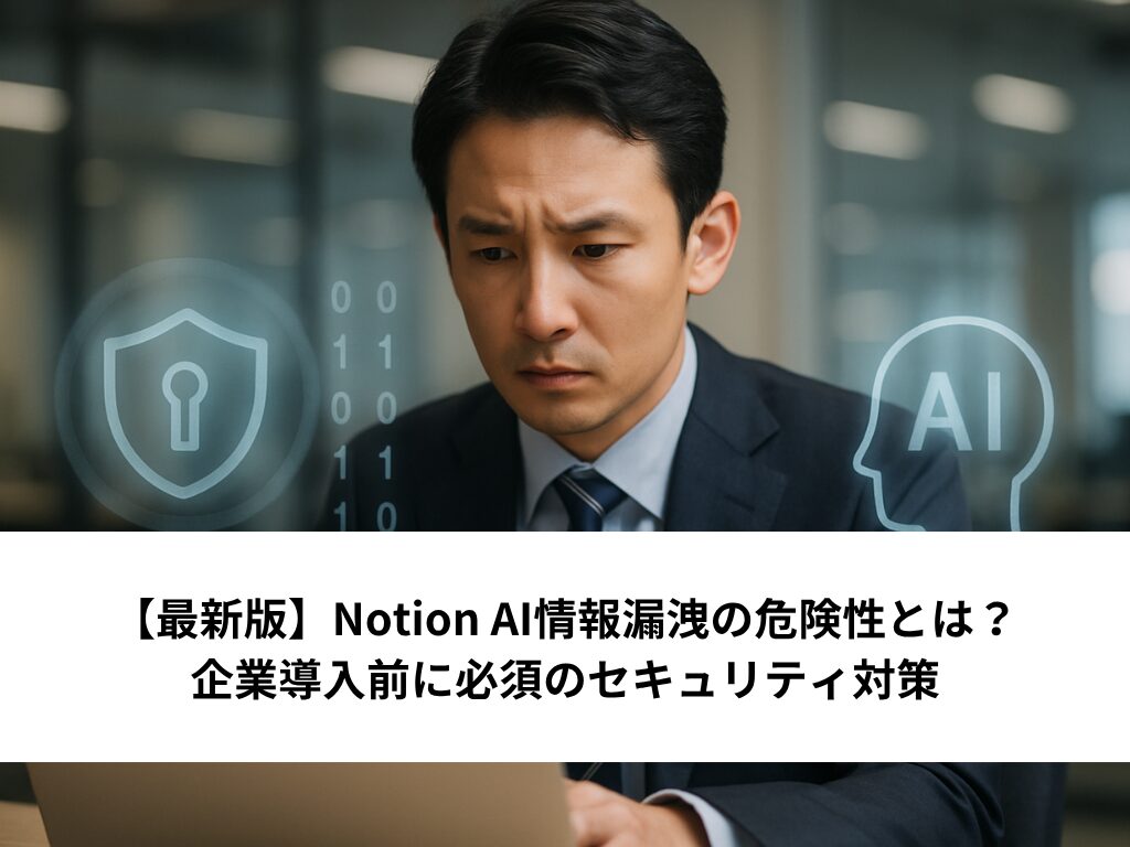 【最新版】Notion AI情報漏洩の危険性とは？企業導入前に必須のセキュリティ対策