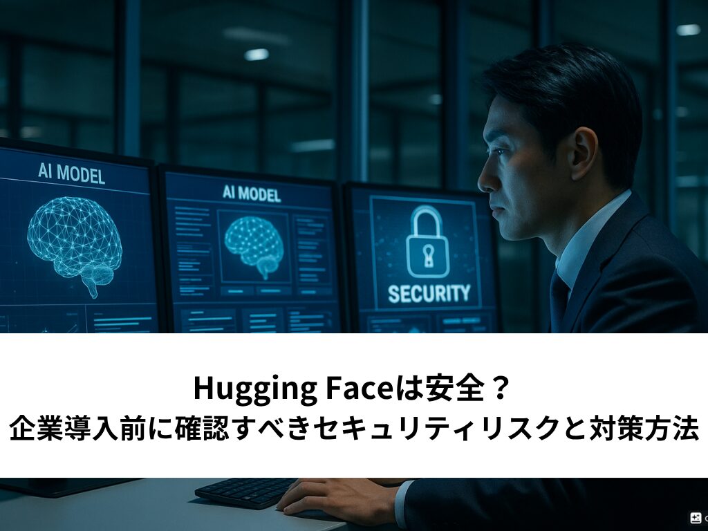 Hugging Faceは安全？企業導入前に確認すべきセキュリティリスクと対策方法