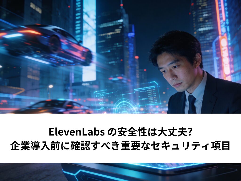 ElevenLabs の安全性は大丈夫?企業導入前に確認すべき重要なセキュリティ項目